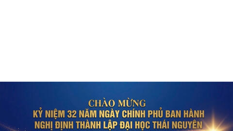 Chào mừng kỷ niệm 32 năm Ngày Chính phủ ban hành Nghị định thành lập Đại học Thái Nguyên (04/4/1994 - 04/4/2026)