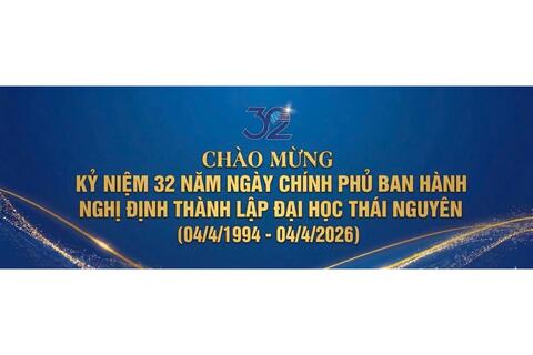 Chào mừng kỷ niệm 32 năm Ngày Chính phủ ban hành Nghị định thành lập Đại học Thái Nguyên (04/4/1994 - 04/4/2026)